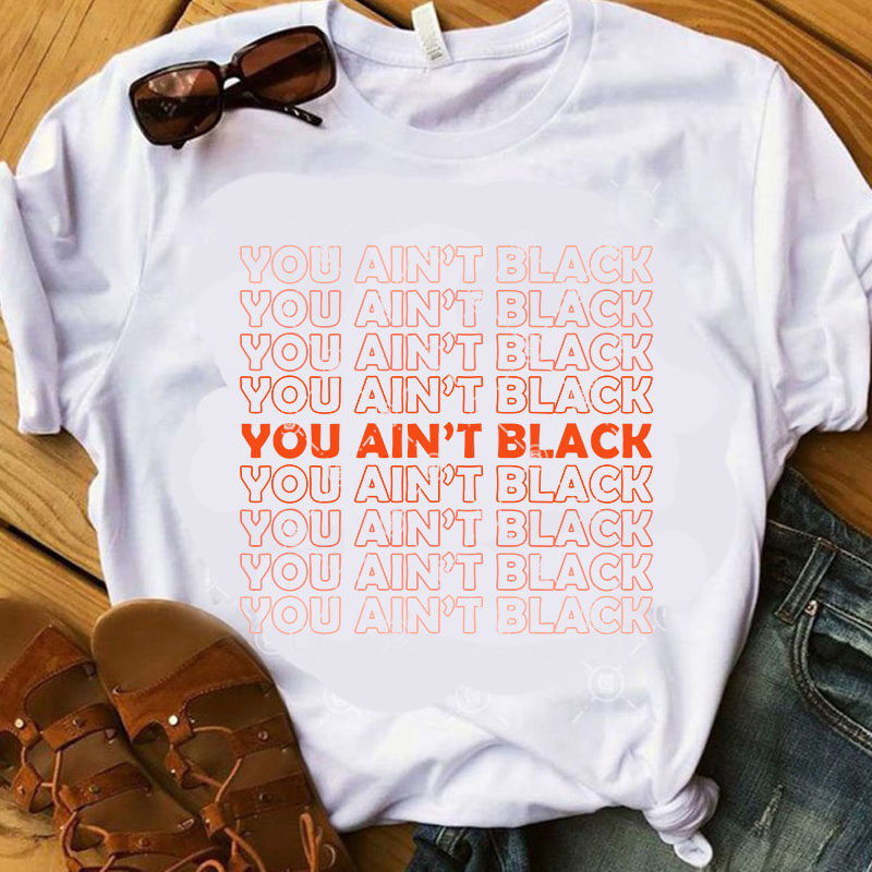 You Ain’t Black SVG, Funny SVG, Quote SVG, Trending SVG graphic t-shirt design