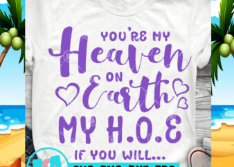 You’re My Heaven On Earth My H O E If You Will SVG, Quote SVG, Funny SVG print ready t shirt design