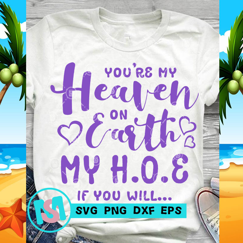 You're My Heaven On Earth My H O E If You Will SVG, Quote SVG, Funny SVG