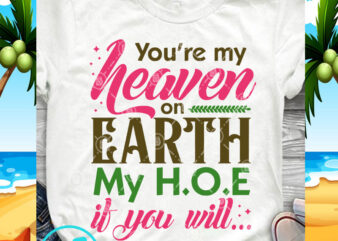 You’re My Heaven On Earth My H O E If You Will SVG, Quote SVG, Funny SVG t-shirt design for commercial use