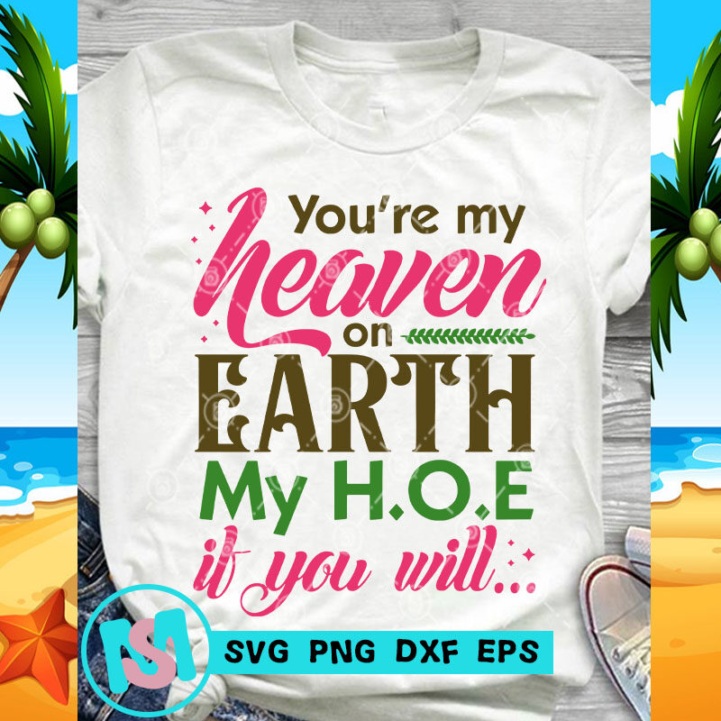 You're My Heaven On Earth My H O E If You Will SVG, Quote SVG, Funny SVG
