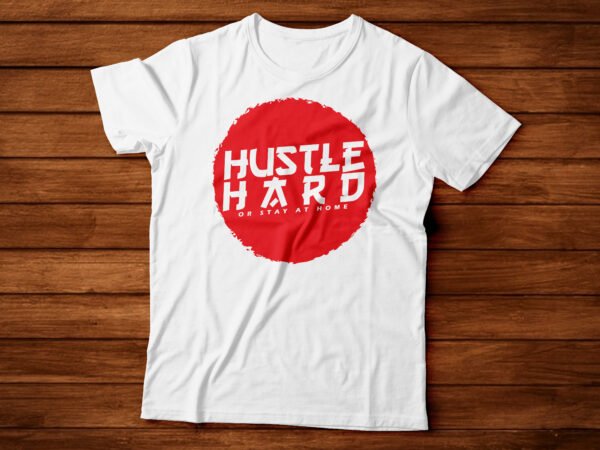 Hustle hard or stay at home | hustler tshirt design