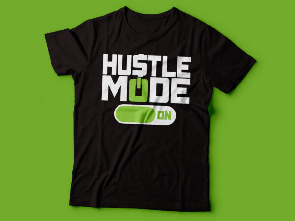Hustle mode on | hustler tshirt design