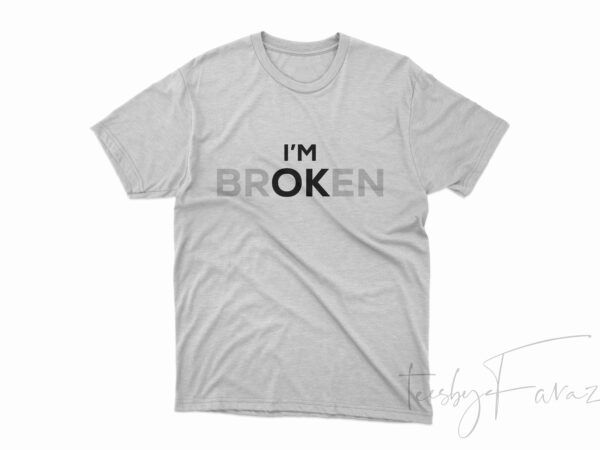 I am broken | i am ok t-shirt design for commercial use