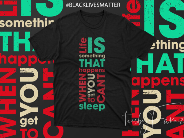 Life is something that happens when you cant get to sleep t shirt design for purchase Life is something that happens when you cant get to sleep t shirt design for purchase