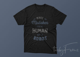 Make Mistakes, you are human, not a Robot Ready to print t shirt designs for sale