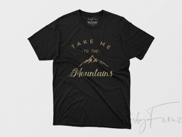 Take me to the mountains commercial use t-shirt design
