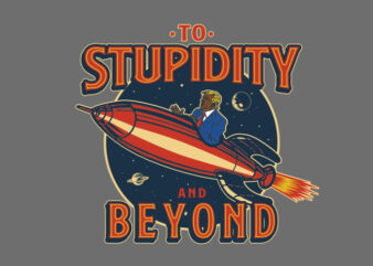 to stupidity and beyond t shirt design for sale