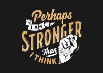 Perhaps I Am Stronger Than I think t shirt illustration
