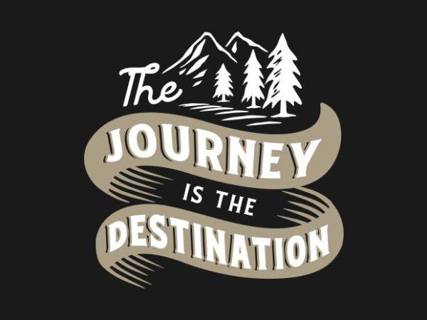 The journey is the destination t shirt designs for sale