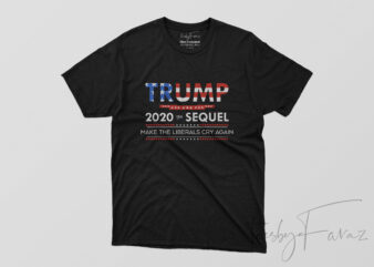 Trump 2020 The Sequel | Make the liberals cry again t shirt designs for sale