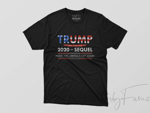Trump 2020 the sequel | make the liberals cry again t shirt designs for sale