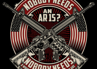 NOBODY NEEDS AN AR15 T shirt vector artwork