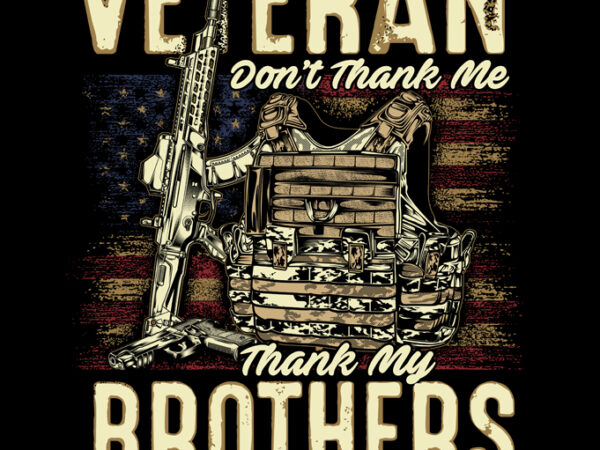 Veteran don’t thank me, thank my brothers who never came back t shirt vector art