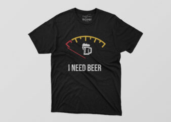 I Need Beer Tshirt Design