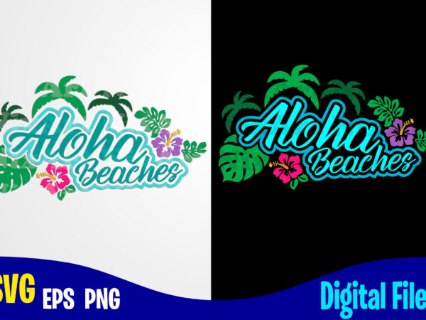 Aloha beaches, summer, tropic, funny summer design svg eps, png files for cutting machines and print t shirt designs for sale t-shirt design png