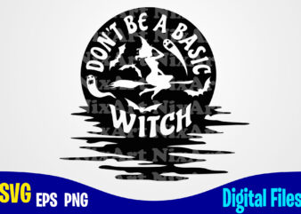Don’t be a basic witch, Halloween, Halloween svg, Funny Halloween design svg eps, png files for cutting machines and print t shirt designs for sale