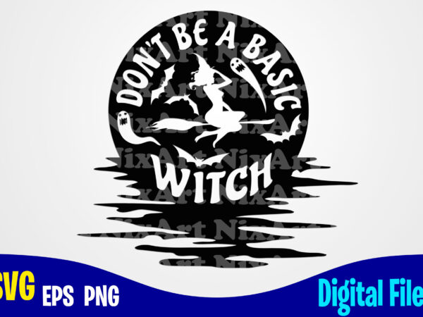 Don’t be a basic witch, halloween, halloween svg, funny halloween design svg eps, png files for cutting machines and print t shirt designs for sale