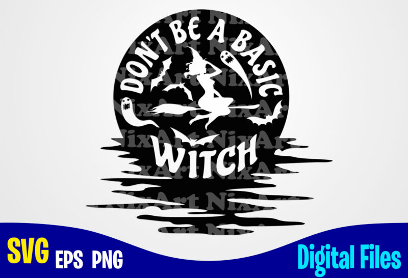 Don't be a basic witch, Halloween, Halloween svg, Funny Halloween design svg eps, png files for cutting machines and print t shirt designs for sale