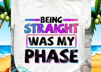 Being Straight Was My Phase SVG, Funny SVG, Quote SVG t shirt template