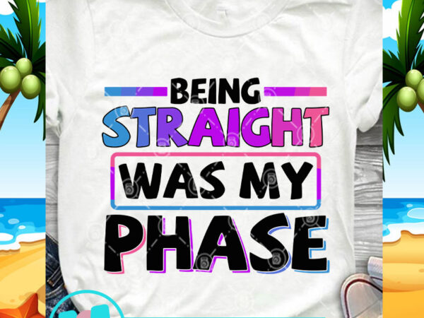 Being straight was my phase svg, funny svg, quote svg t shirt template