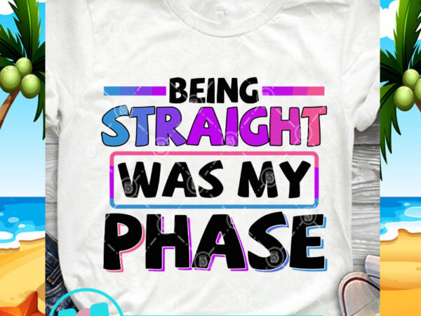 Download Being Straight Was My Phase Svg Funny Svg Quote Svg Buy T Shirt Designs