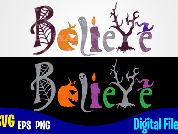 Believe, halloween, halloween svg, funny halloween design svg eps, png files for cutting machines and print t shirt designs for sale t-shirt design png