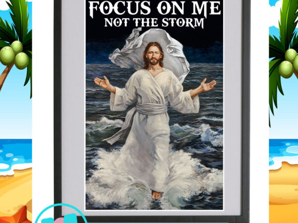 Focus on me not the storm png, jesus png, storm png, quote svg t shirt graphic design