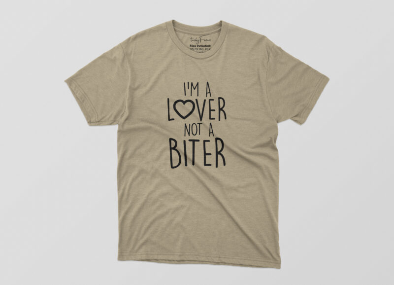I Am A Lover Not A Biter Tshirt Design