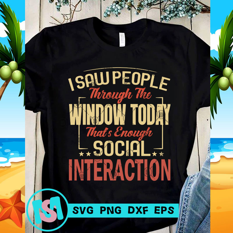 I Saw People Through The Window Today That's Enough Social Interaction SVG, Funny SVG, Quote SVG