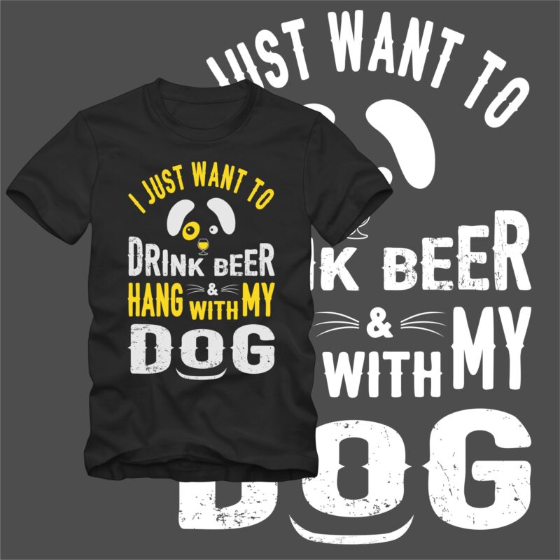 “I Just want To Drink Beer & Hang With My Dog” Tshirt Design Vector Template For Sale
