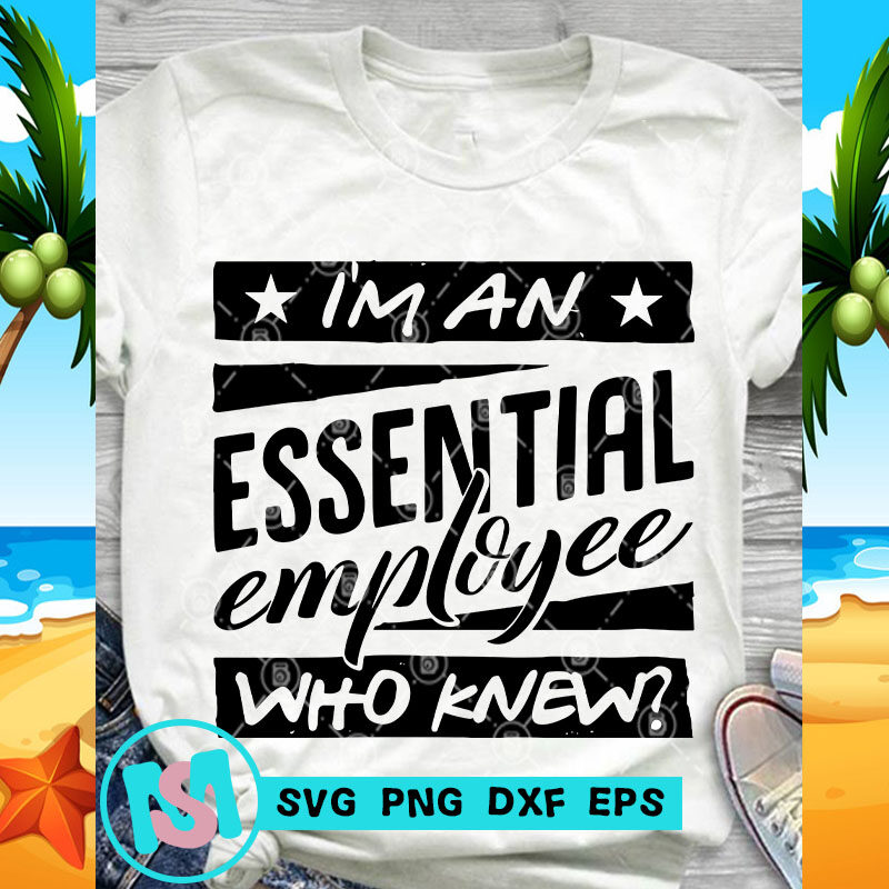 I'm An Essential Employee Who Knew SVG, Covid 19 SVG, Funny SVG