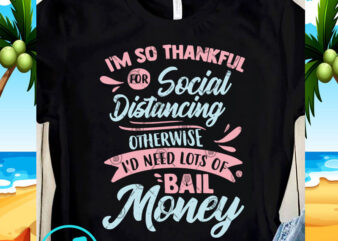 I’m So Thankful For Social Distancing Otherwise SVG, Funny SVG, Quote SVG t shirt design for sale