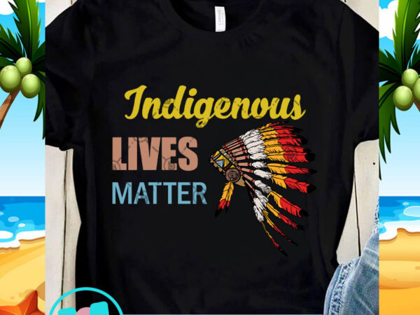 Indigenous lives matter svg, indian hat svg, racism svg, quote svg t shirt design for sale
