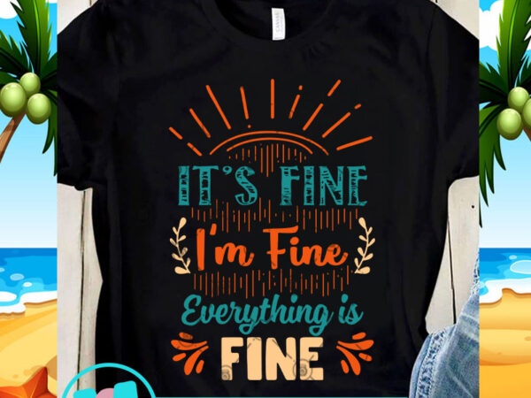 Download It S Fine I M Fine Everything Is Fine Svg Funny Svg Quote Svg Buy T Shirt Designs