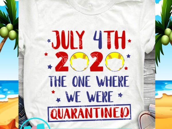July 4th 2020 the one where we were quarantined svg, 4th july svg, covid 19 svg vector clipart