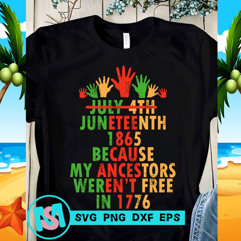 July 4th Juneteenth 1865 Because My Ancestors Weren't Free In 1776 SVG, 4th July SVG, Quote SVG