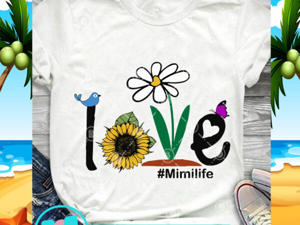 Love mimilife svg, mimi svg, mom svg, sunflower svg, butterfly svg t shirt vector graphic