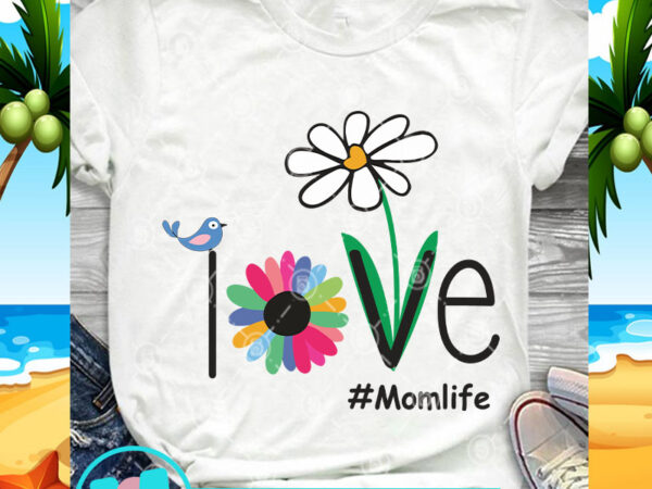 Love mom life svg, mom life svg, bird svg, quote svg t shirt vector graphic