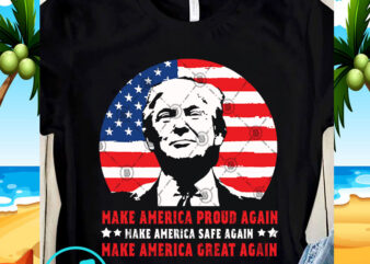 Make America Proud Again Make America Safe Again Make America Great Again SVG, 4th July SVG, Trump SVG t shirt designs for sale