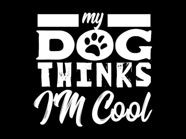My Dog Think's I'm Cool Tshirt Design - Buy t-shirt designs