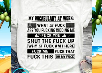 My Vocabulary At Work What The Fuck Are You Fucking Kidding Me Fuck You SVG, Funny SVG, Quote SVG t shirt designs for sale