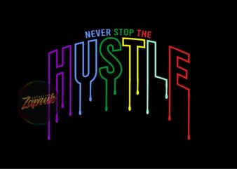 Never Stop The Hustle Dripping – Tshirt Design Graphic For Sale