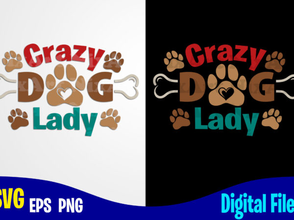 Crazy dog lady, dog svg, paw, bone, pet, funny dog design svg eps, png files for cutting machines and print t shirt designs for sale