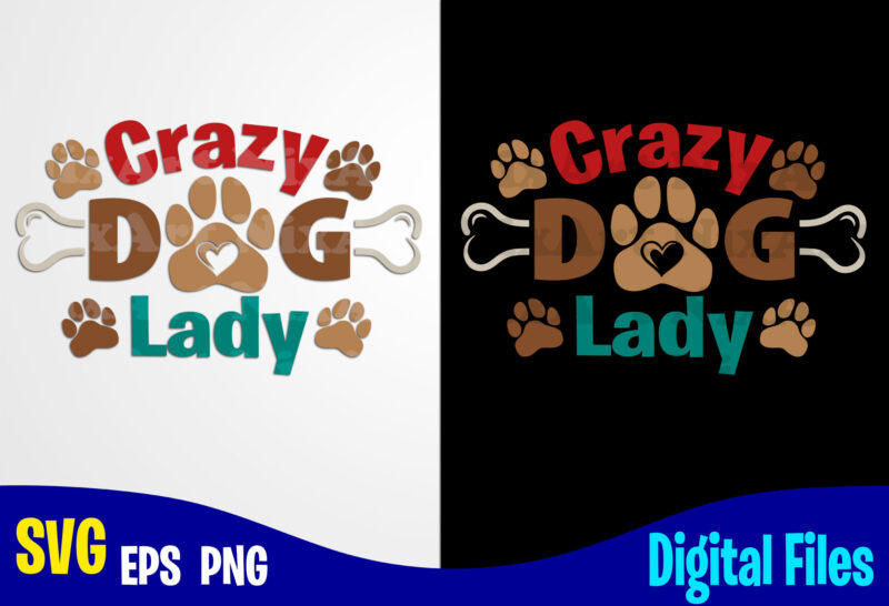 Crazy Dog Lady, Dog svg, Paw, Bone, Pet, Funny Dog design svg eps, png files for cutting machines and print t shirt designs for sale
