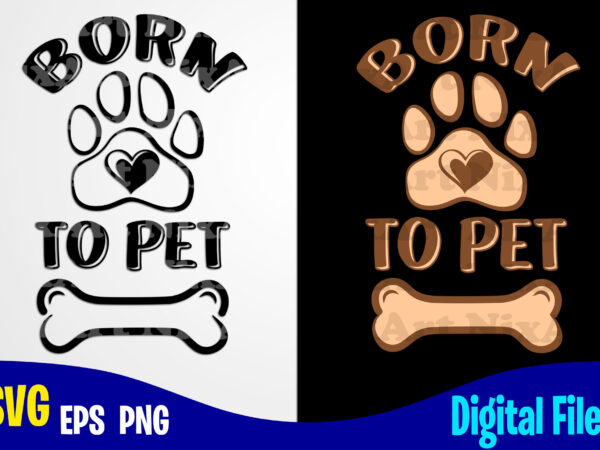 Born to pet, dog , paw, pet, funny dog design svg eps, png files for cutting machines and print t shirt designs for sale t-shirt