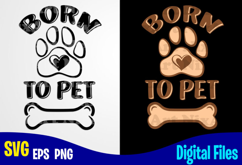 Born to Pet, Dog , Paw, Pet, Funny Dog design svg eps, png files for cutting machines and print t shirt designs for sale t-shirt