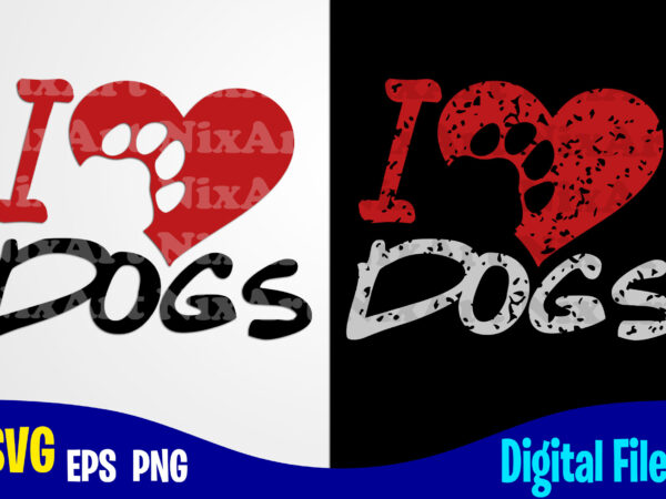 I love dogs, dog , paw, pet, funny dog design svg eps, png files for cutting machines and print t shirt designs for sale t-shirt