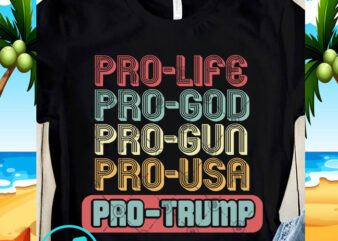 Pro-Life Pro-God Pro-Gun Pro-Usa Pro-Trump SVG, Trump SVG, 4th July SVG t shirt illustration