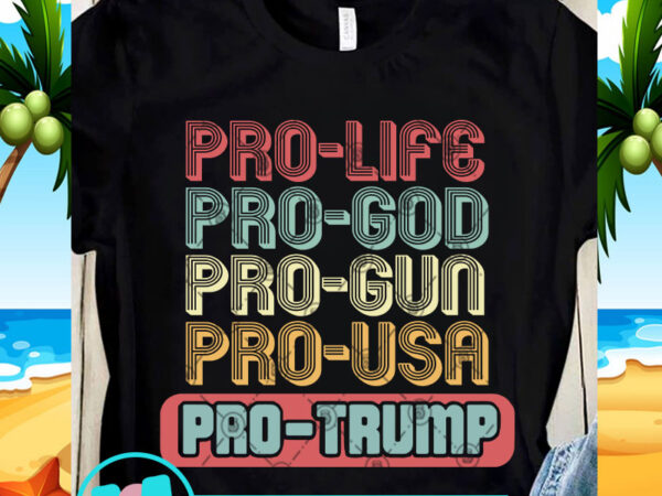 Pro-life pro-god pro-gun pro-usa pro-trump svg, trump svg, 4th july svg t shirt illustration